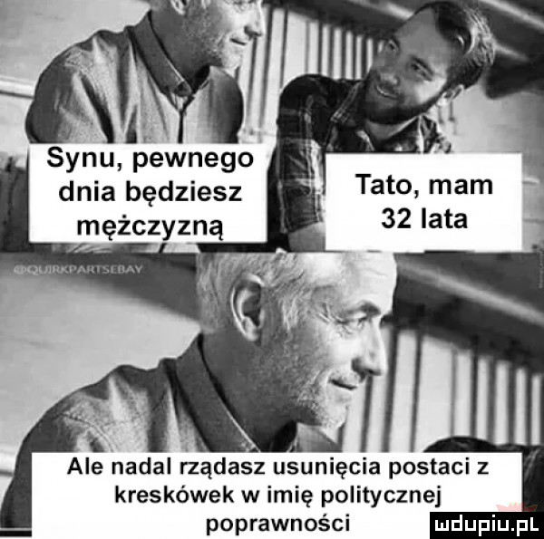 synu pewnego dnia będziesz mężczyzną wow i. ale nadal rządasz usunięcia postaci z kreskówek w imię politycznej poprawności