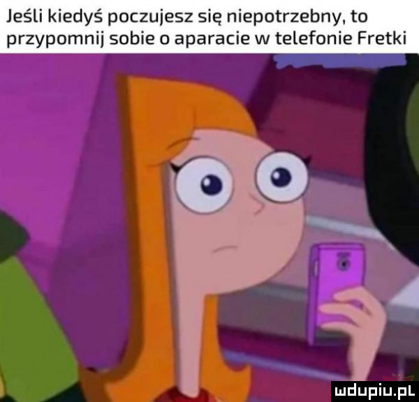 jeśli kiedyś poczujesz się niepotrzebny to przypomni sobie aparacie w telefonie fretki a