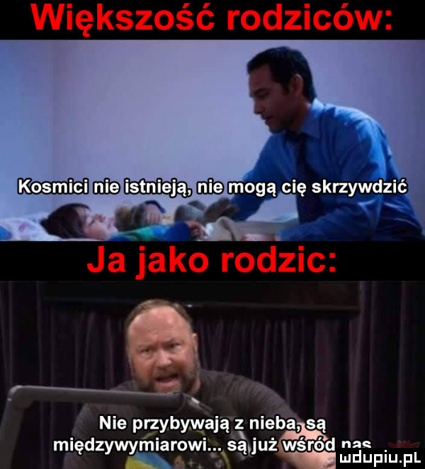 mb istnieją jeb mogą cię skrzywdzić nie przybywają z nieba są międzywymiarowi. ąśąłjużśwśiróid mimu pl
