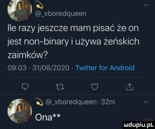 jboredqueen lee razyjeszcze mam pisać że on jest non bonary i używa żeńskich zaimków                  twitter for android   a ł. abakankami a xboredqueen   m ona