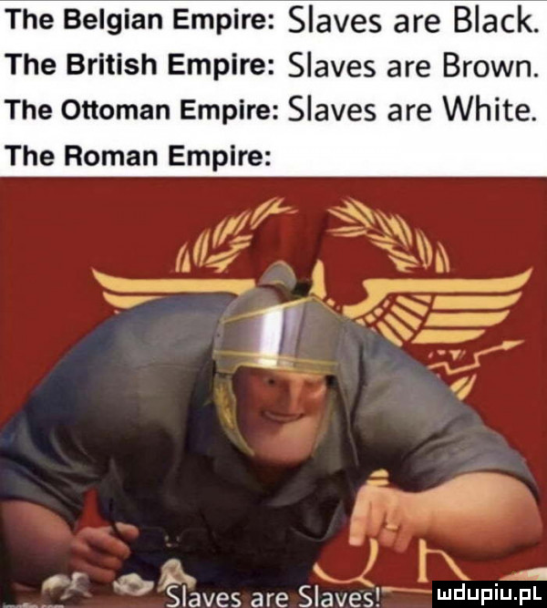 tee belgian empire slaves are black. tee british empire slaves are brown. tee ottoman empire slaves are white. tee roman empire. slaves are slaves li jim p