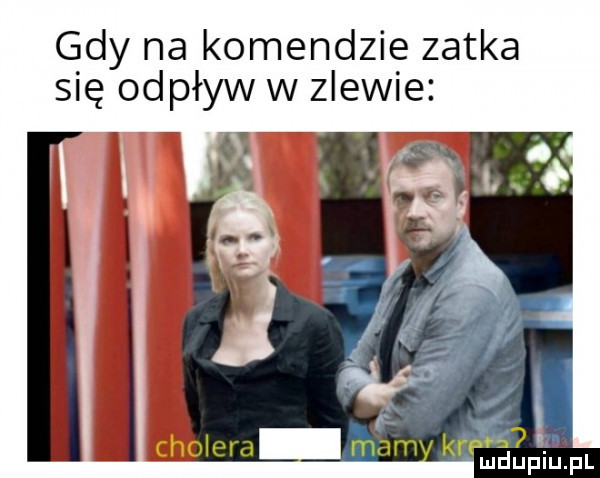 gdy na komendzie zatka się odpływ w zlewie t i krelfladupiupl