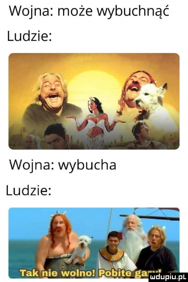 wojna może wybuchnąć ludzie wojna wybucha ludzie i ł tak nie wolno p óbite garhupiu pl
