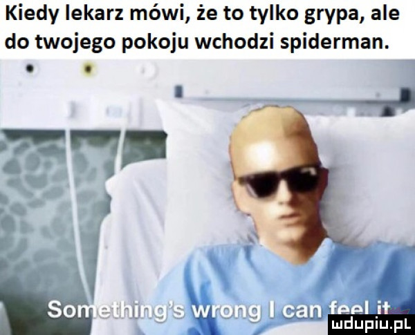 kiedy lekarz mówi że to tylko grypa ale do twojego pokoju wchodzi spiderman. fit i  l u rpu r