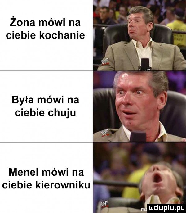 żona mówi na ciebie kochanie była mówi na ciebie chuju menel mówi na ciebie kierowniku