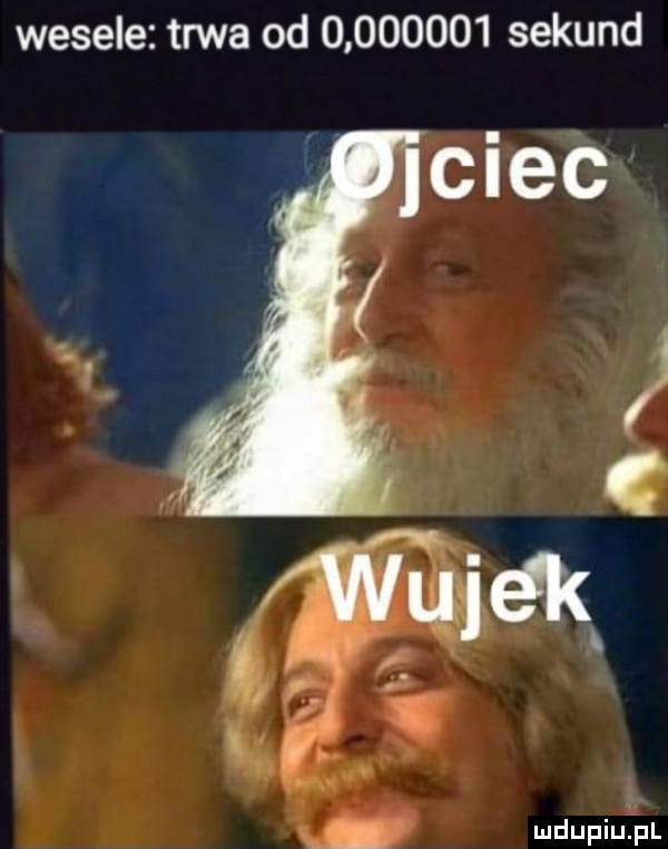 wesele trwa od          sekund ciec