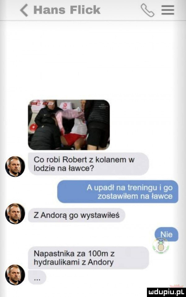 hans flick co robi ruben z kolanem w lodzie na ławce a upadł na treningu i go zostawilem na ławce z andorą go wystawiłeś napastnika za    m z hydraulikaml z andory ludu iu. l