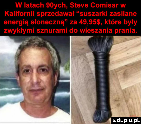 w latach schh steve comisar w kalifornii sprzedawał suszarki zasilane energią słoneczną za      s które były zwykłymi sznurami do wieszania prania. ludu iu. l