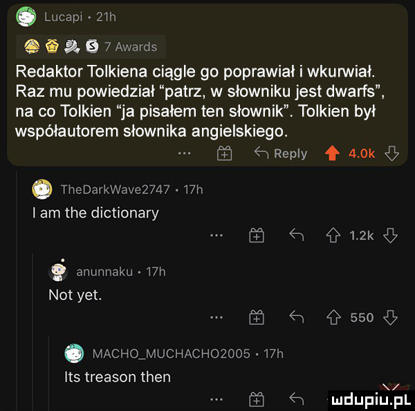 o lucapl zgh é       awards redaktor tolkiena ciągle go poprawiał i wkurwiał. raz mu powiedział patrz w słowniku jest dwarfs. na co tolkien ja pisałem ten slownik tolkien był współautorem słownika angielskiego. w repry a ok q tłiedarkwavez d    wii am tee dictionary m  w szag q ammnaku   h not yet.  w     q machojauchachozoos   h ihs treason tlen v