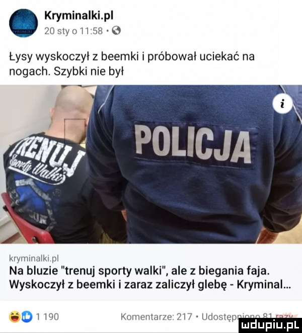 kryminalki p mdyn h   łysy wyskoczki z beemki i próbował uciekać na nogach. szybki nie był krymmaiku pi na bluzie trenuj sporty walki ale z biegania faja. wyskoczki z beemki i zaraz zaliczył glebę kryminal.    mn konwumvzi     uduslcpvm