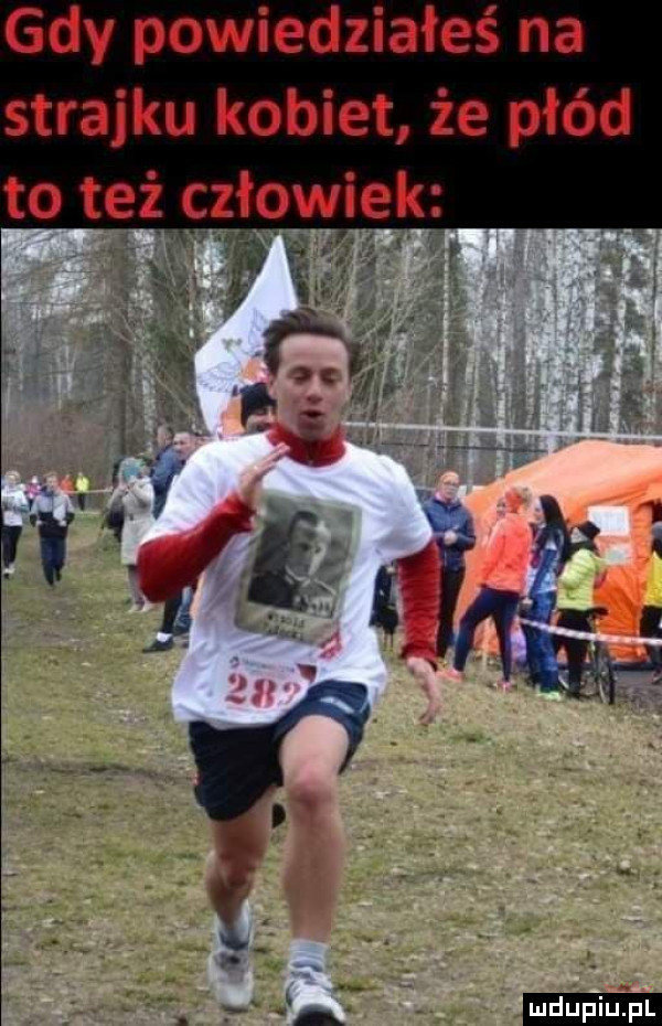 gdy powiedziałeś na strajku kobiet że płód to też czokiwie rug