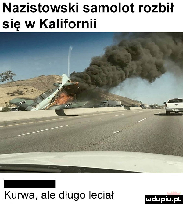 nazistowski samolot rozbił się w kalifornii kurwa ale długo leciał