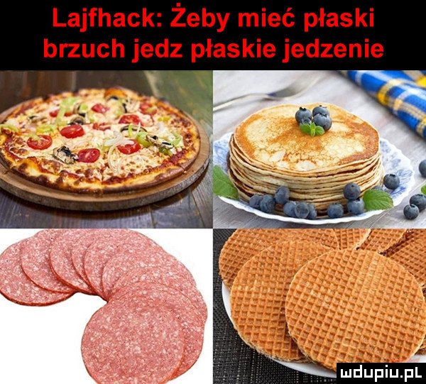 lajfhack żeby mieć płaski brzuch jedz płaskie jedzenie