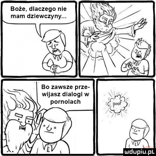 boże dlaczego nie mam dziewczyny. bo zawsze prze witasz dialogi w pornolach