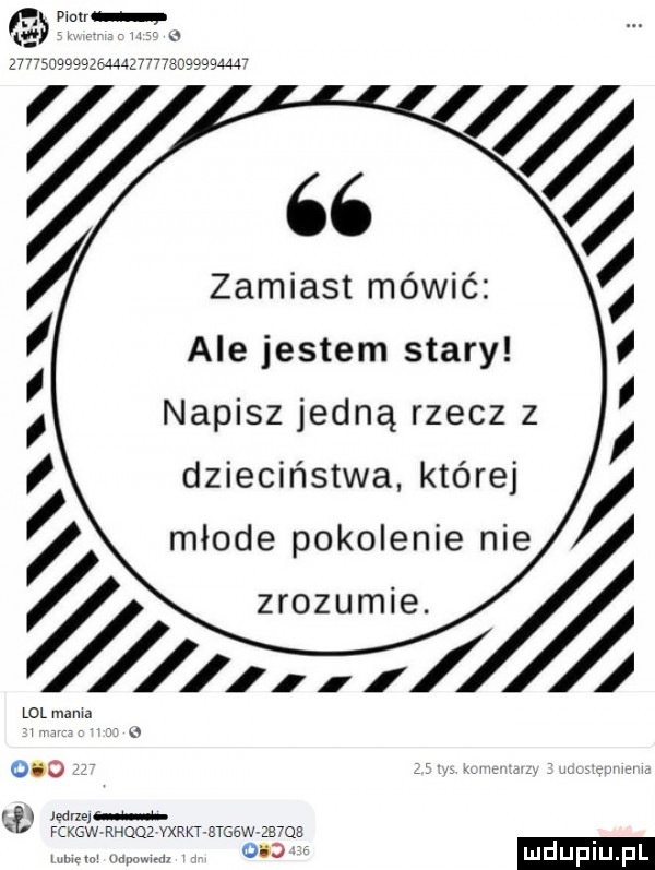 mw                                  zamiast mówić ale jestem stary napisz jedną rzecz z r ł. jednej i fckgw maiz vxrkt stgsw