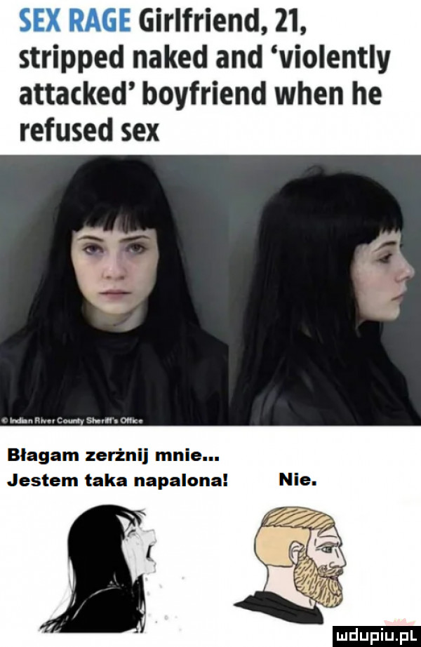 girlfriend    stripped naked and violently attacked boyfriend wien he refused sex blagam zerżnij mnie. jestem taka napalona