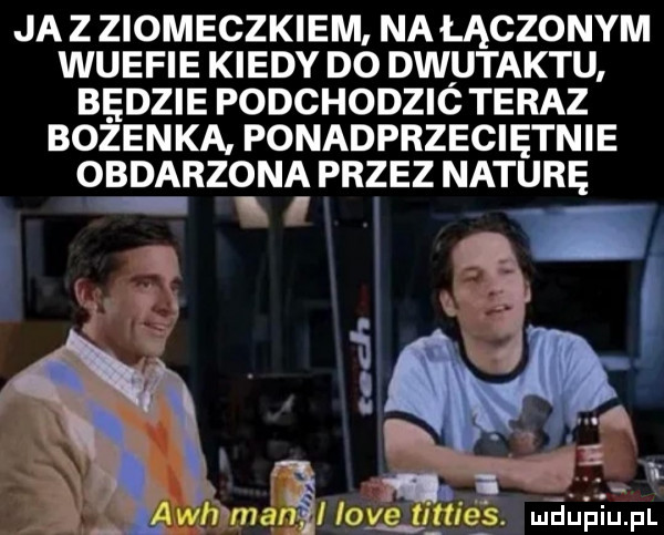 ja z ziomeczkiem na łączonym wuefie kiedy do dwutaktu będzie podchodzic teraz bozenka ponadprzeciętnie obdarzona przez naturę p ﬂ. ach nin i ovc ti   leo s