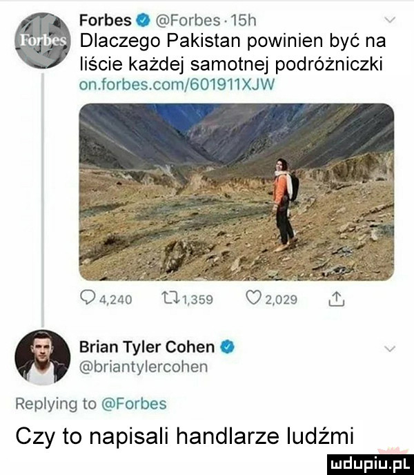 forbes. forbes   h dlaczego pakistan powinien być na liście każdej samotnej podróżniczki on forbes com       xbw                       i. brian tyler cohen. briantylercohen replying m forbes czy to napisali handlarze ludźmi ludu iu. l