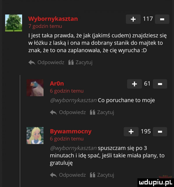 wybornykasztan      godz n emu i jest taka prawda żejak jakimś cudem znajdziesz się w łóżku z laska i ona ma dobrany stanik do majtek to znak że to ona zaplanowała że cię wyrucha d   naw aron      godom emu. bywammocny       godom emu a  r spuszczam się po   minutach idę spać elli takie miała plany to gratuluję  . z ii