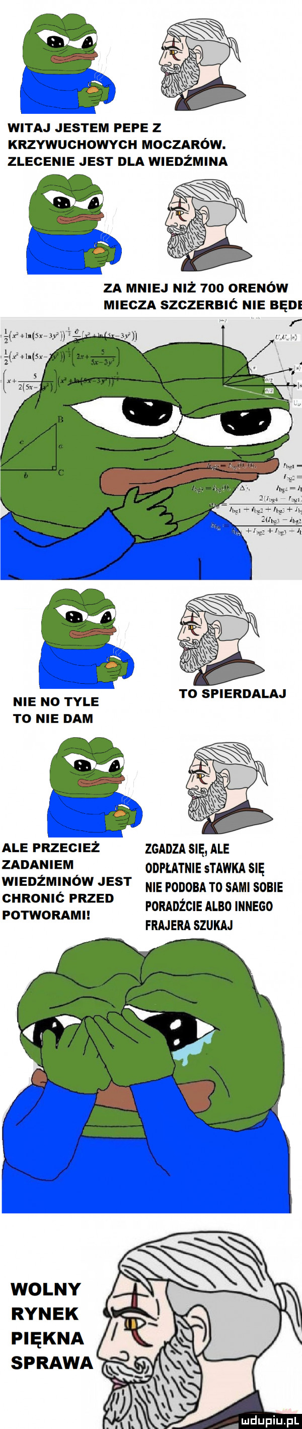 witaj jestem pope z krzywuchowych moczarów. zlecenie jest dla wiedźmina za mniej niż     omenów miecza szczerbić nie będe r nie no tyle to spierdalaj t  nie dam ale przecież zgadza się ale zadaniem odpłatnie stawka się wiedźm nów jest icie podoba to sm   le chronic przed p o  w ohm foradżcie albo innego frajera szukaj wolny rynek piękna sprawa