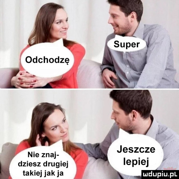 dmiesz drugiej lepiej   nie znaj w jeszcze takieiiakia ma