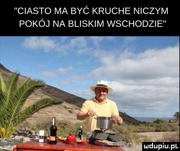 ciasto ma byó kruche niczym pokój na bliskim wschodzie
