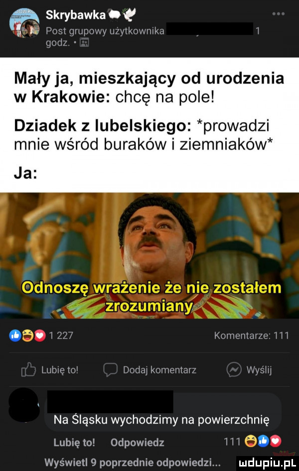 skrybawka. f w pom grupowy u ylknwmka i mi maly ja mieszkający od urodzenia w krakowie chcę na pole dziadek z lubelskiego prowadzi mnie wśród buraków i ziemniaków ja. abakankami. l    komentarze iii lubię lol dodaj komentarz wydm na śląsku wychodzimy na powierzchnię lubię to odpowiedz iii. wyświetl   poprzednie odpowiedzi