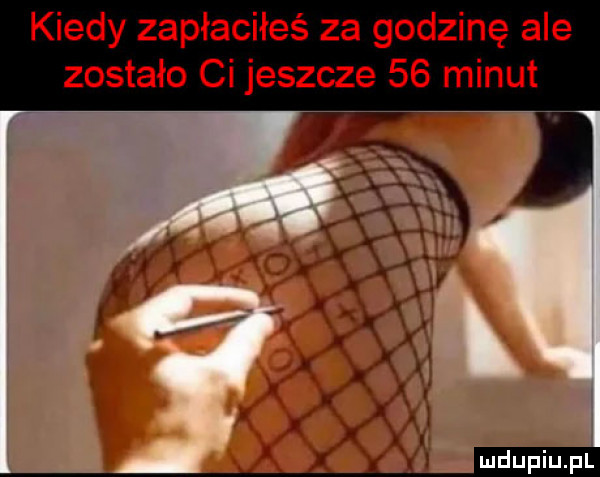 kiedy zapłaciłeś za godzinę ale zostało ci jeszcze    minut