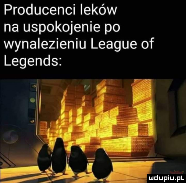 producenci leków na uspokojenie po wynalezieniu league of legends