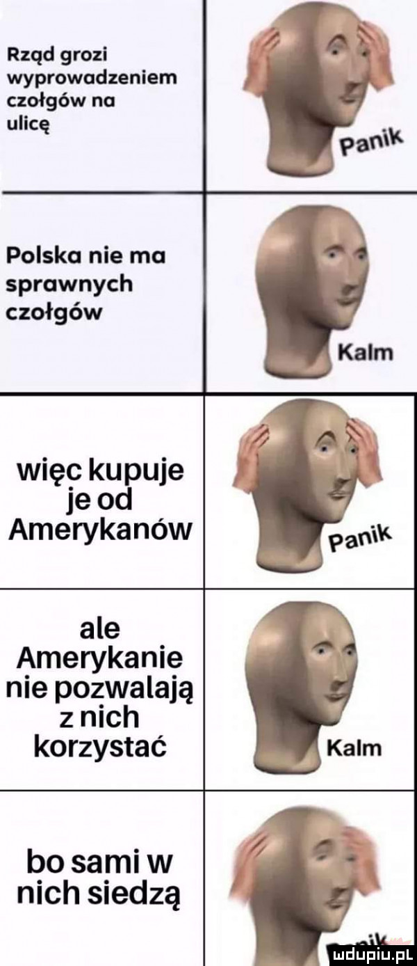 rząd grozi wprowadzeniem czołgów na ulicę polska nie ma sprawnych czołgów więc kupuje je od amerykanów ale amerykanie nie pozwalają z nich korzystać bo sami w nich siedzą