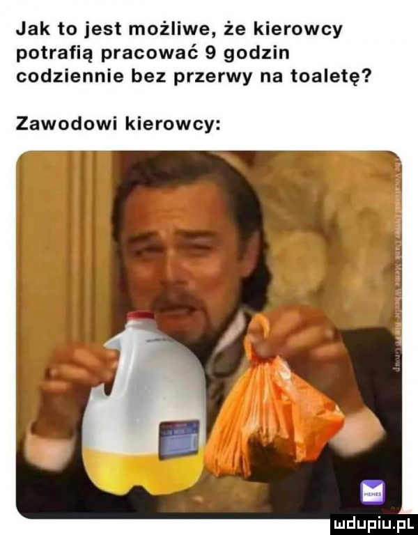 jak to jest możliwe że kierowcy potrafią pracować   godzin codziennie bez przerwy na toaletę zawodowi kierowcy