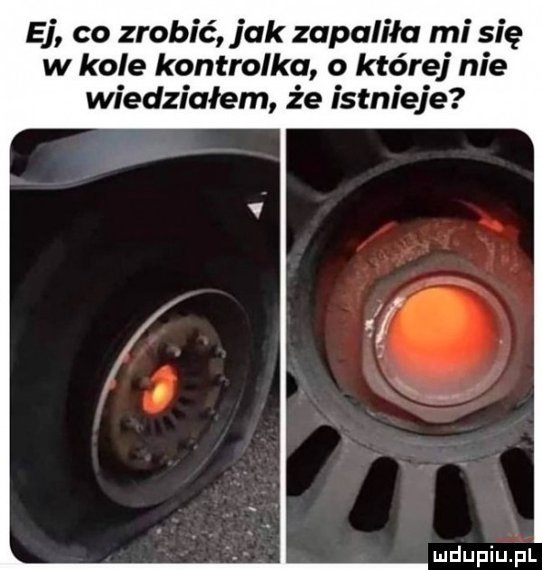 ej co zrobić jak zapaliła mi się w kole kontrolka o które nie wiedziałem że istnieje