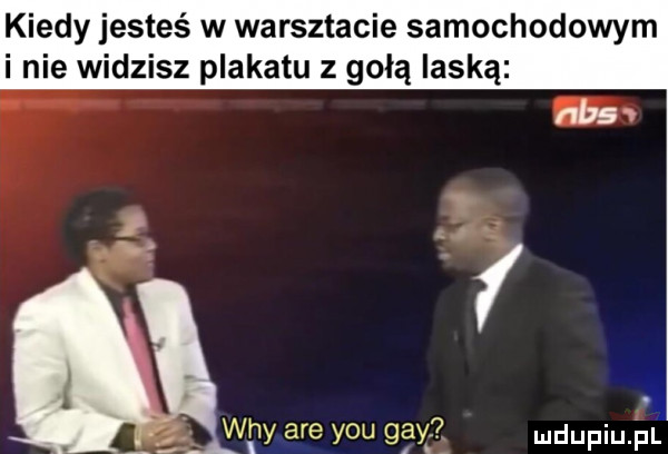 kiedy jesteś w warsztacie samochodowym i nie widzisz plakatu z gołą laską wdy are y-u gay