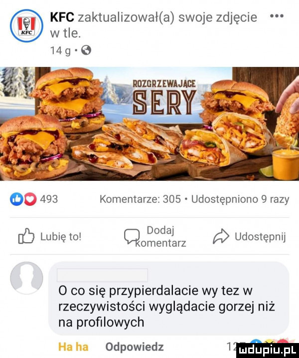 kfc zaktualizowai a swoje zdjęcie w tle.   g e     komentarze     udostępniono   razy v dodaj lubię to. cmentarz udostępni o co się przypierdalacie wy tez w rzeczywistości wyglądacie gorzej niż na profilowych odpowiedz  mm