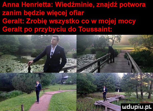 anna henrietta wiedźminie znajdź potwora zanim będzie więcej ofiar geralt zrobię wszystko co w mojej mocy geralt po przybyciu do toussaint