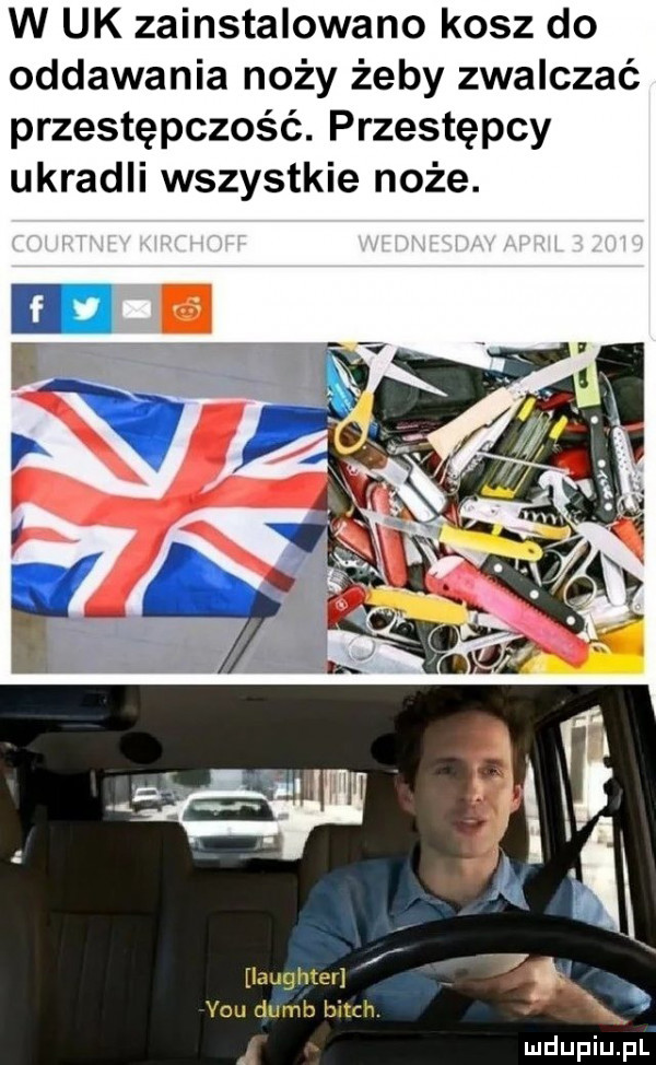 w uk zainstalowano kosz do oddawania noży żeby zwalczać przestępczość. przestępcy ukradli wszystkie noże. laughter vou dumb bitch
