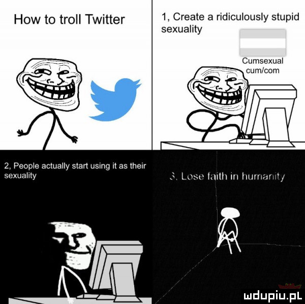 hiw to troll twitter   create a ridiculously stupid sexuality cumsexual cum com   prop e actuauy stan usmg it as their sexuahly   lnsv hull in human
