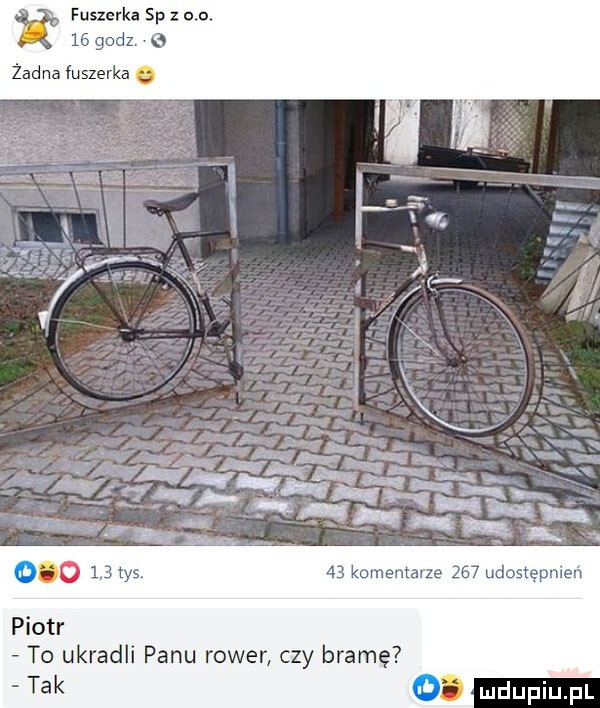 fuszerka sp z o o.    godz. żad na fuszerka         tys.    komentarze     udostępnień piotr to ukradli panu rower czy bramę tak oi
