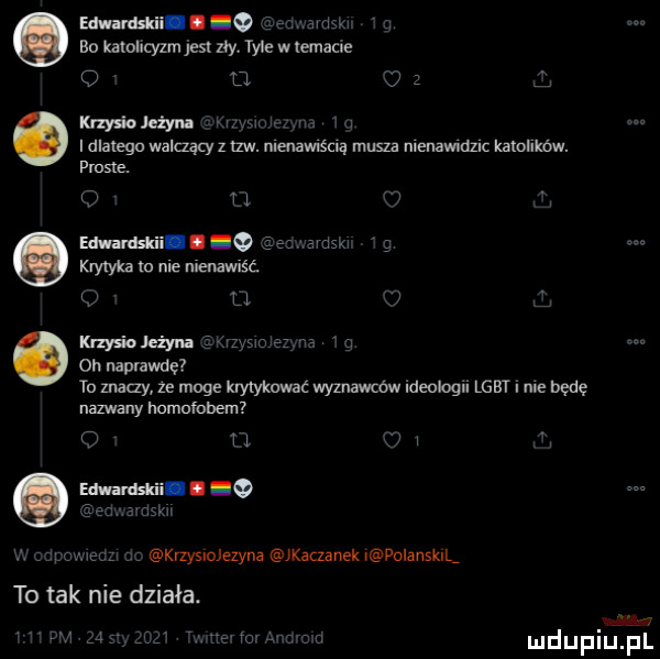 bo katolicyzm jest w tyle w lemacie o   me w w dlatego walczący z tlw. nlenaunśclą musza nlenawldllc kamllkbw. pmsle. t l     wdskx krzyka m nie nlenawlść. u   c mysia jeżyna wzw on naprawdę to znały ze moge krytykować wyznawcow ideobgn lgbt i ma będę nazwany homofobem i    c w. krzyslojezyna kęczanek w volanskvl to tak nie działa. mdupiﬁpl