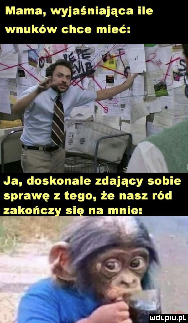 mama wyjaśniająca ile wnuków chce mieć sprawę z tego że nasz ród zakończ si na mnie
