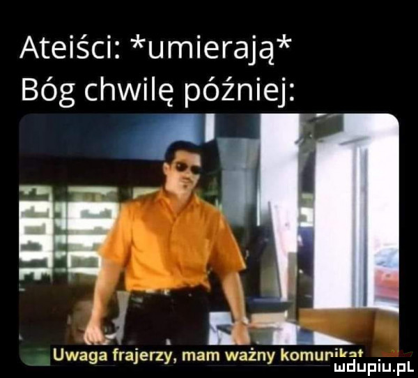 ateiści umierają bóg chwilę później l. mm   nm uwaga frajerzy mam wazny komunmdupiupl