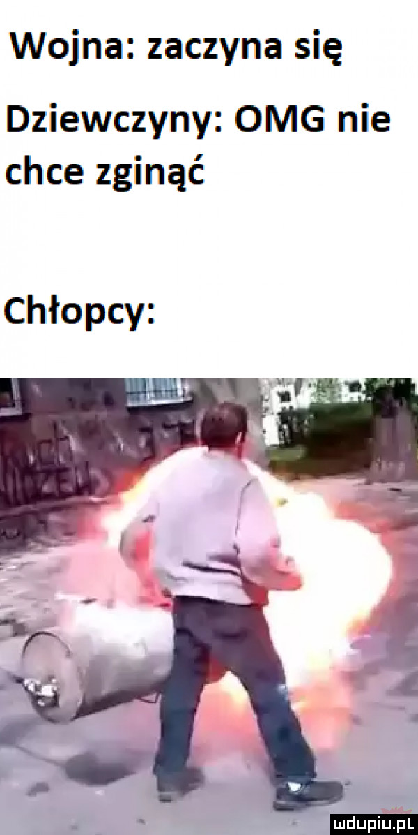 wojna zaczyna się dziewczyny omg nie chce zginąć chłopcy