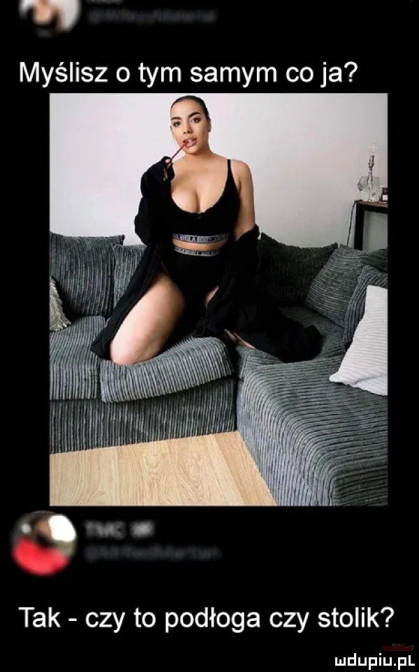 myślisz o tym samym co ja tak czy to podłoga czy stolik