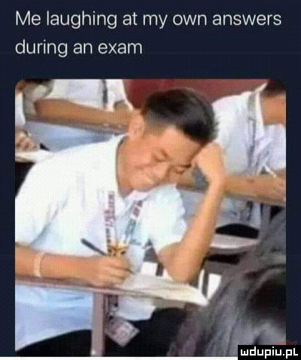 me laughing at my ozn answers during an edam kww uidupiulpl