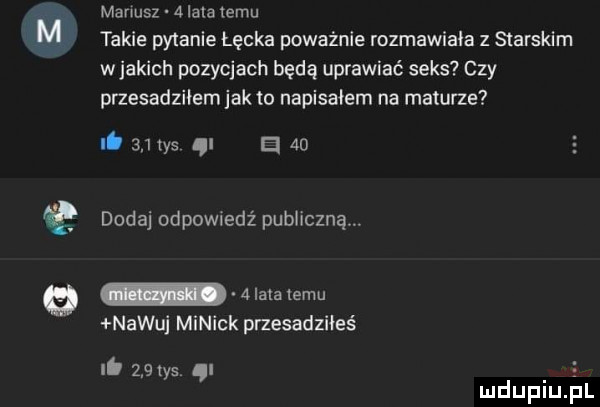 gq matusz a lata temu takie pytanie łęcka poważnie rozmawiala z starskim wjakich pozycjach będą uprawiać seks czy przesadziłem jak to napisałem na maturze.     las ąl el ao dodaj odewiedz pubiicznam uamemu nakuj minick przesadziłeś li     ys i s mduplu pl