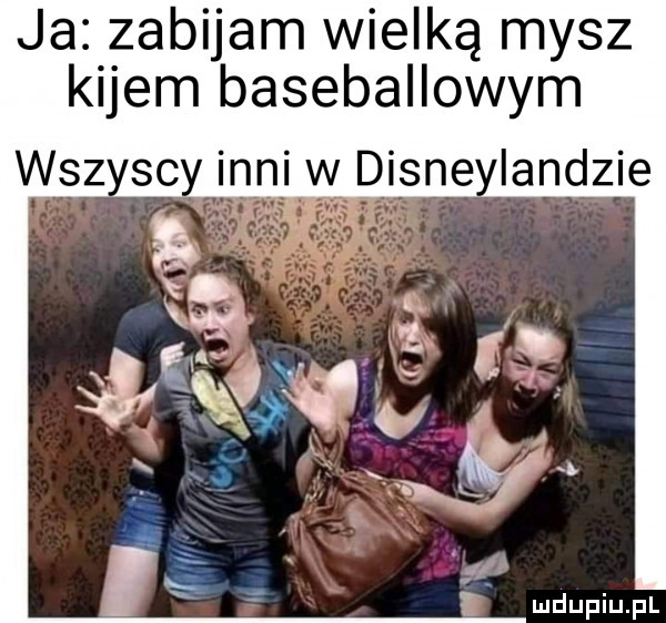 ja zabijam wielką mysz kijem baseballowym wszyscy inni w dsneylandzie