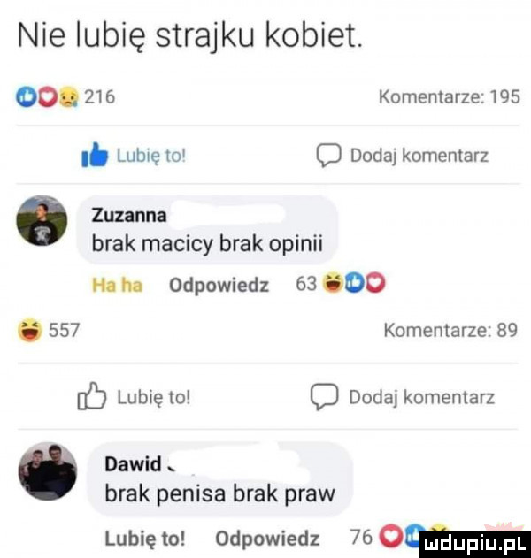 nie lubię strajku kobiet.   .     komentarze    . librę   c doda komentarz. zuzanna brak macicy brak opinii hi hi odpowiedz    ooo.     komentarze    cd lubręto c dada komentarz   dawid. brak penisa brak praw lunięto odpowiedz memu