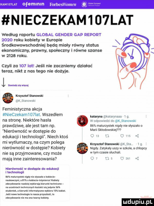 w ofemmn i han nieczekam   lat wm raportu globul gender gad report      roku koćmy w europie środkowowschodnlo będą miały równy scms ekonomiczny. prawny. spmczny l yawn szanse w      roku. czyll ze     im jeśli nie ecxnlemy gnome ram. nikt z nas ego nie dozyje. l m   feminlslyczna akcja nłeczekam   łał wszedłem na stronę. niektóre hasła prawdziwe ałejest tam np nierównuśc w dustęple do edukacji i technologii. niech ktoś mi wytlumaczy na czym polega nierówność w dostępie kobiety nie są przyjmowane czy maze mają nie zalnleresowania mam sumem kjlanuwskx mm w mm do murach muaaa m mm may. w. abakankami m. navwnmalmwnwcn mev m xy w wu wm wm mmmm u mwmw mm km. mmm um jul nulluhmg el hummus xlrl i wlmememlmulw w mma iﬁ kaxavynzaz w g w domeny do uxmwsm m malunystek mady nie slyszala   mam skladowskąep n ow u uks knyimłsunnwskl kata   a mgły zalykaly nszy w s-ka e a hlquy w tym   st human    us   m