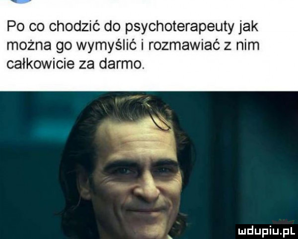 po co chodzić do psychoterapeuty jak można go wymyślić i rozmawiać z nim całkowicie za darmo