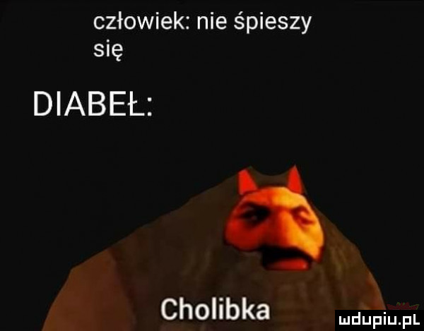 człowiek nie śpieszy it diabeł cholibka doping